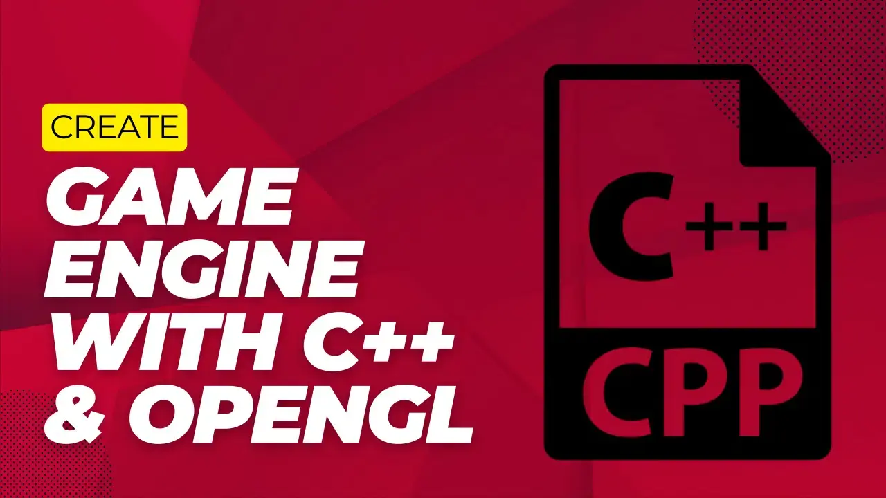 Creating a Game Engine with C++ and OpenGL: A Step-by-Step Guide