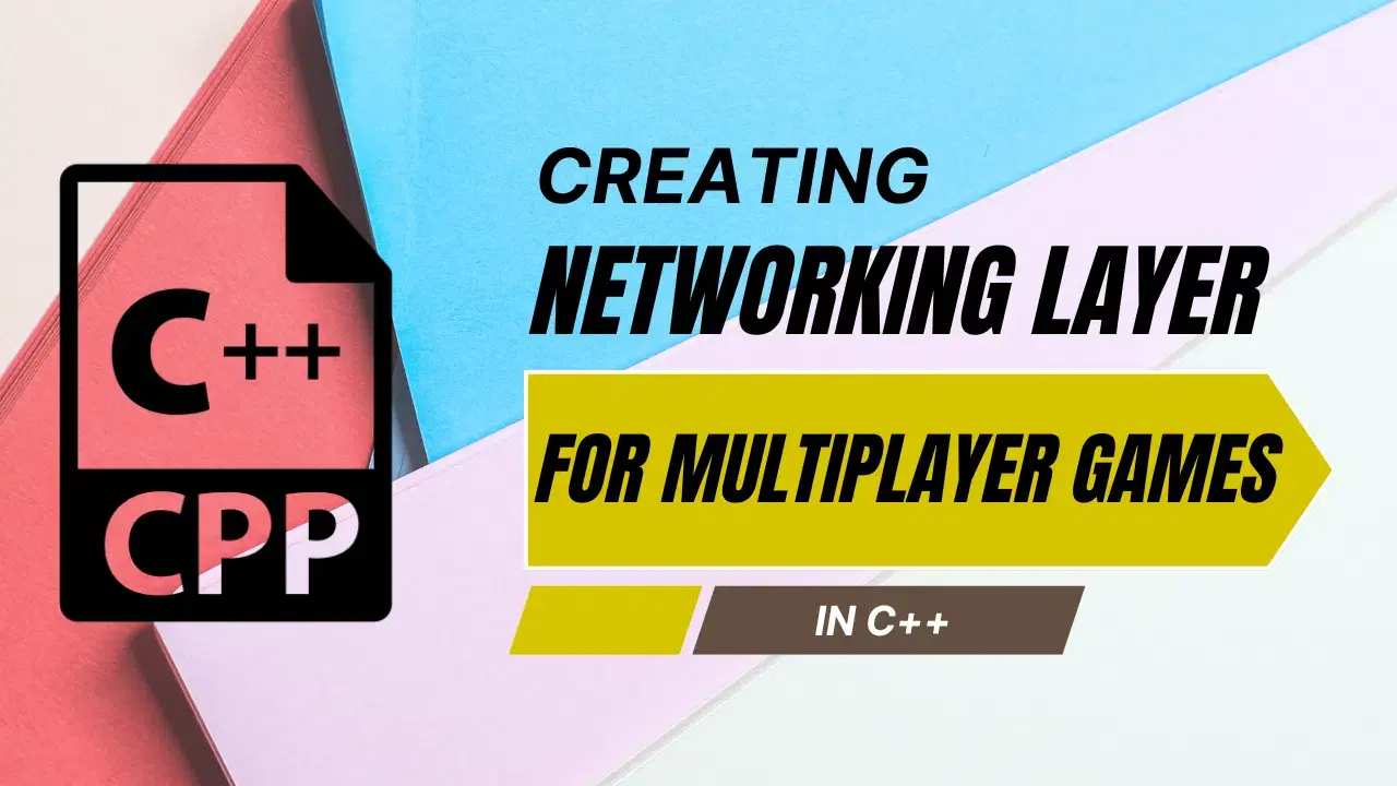 Creating a Networking Layer for Multiplayer Games in C++