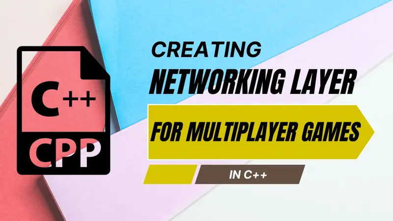 Creating a Networking Layer for Multiplayer Games in C++