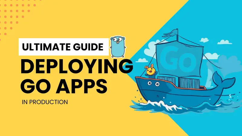 The Ultimate Guide for Deploying Go Applications to Production