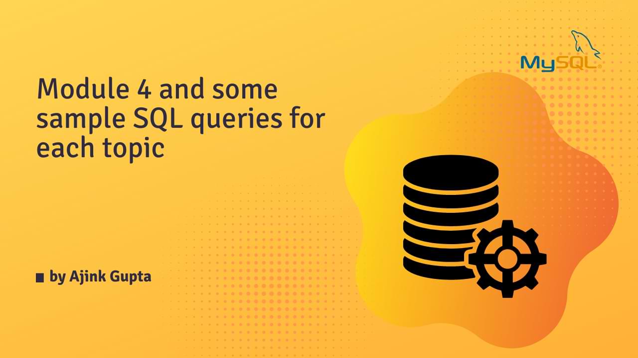 DBMS Module 4 and some sample SQL queries for each topic