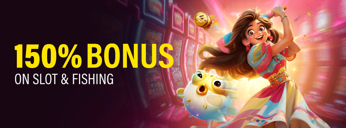 150% Bonus On Slot & Fishing