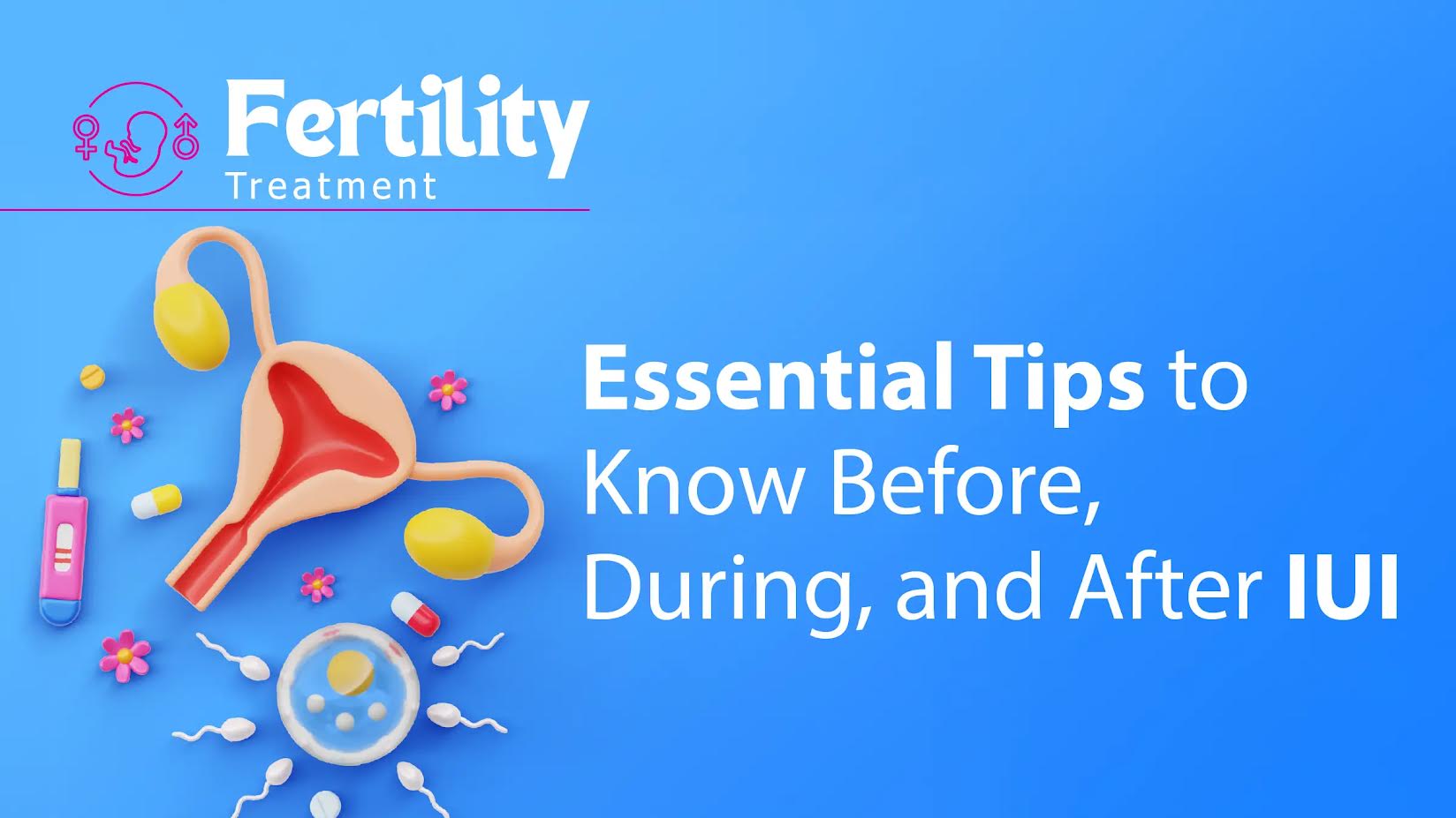 Essential Tips to Know Before, During, and After IUI
